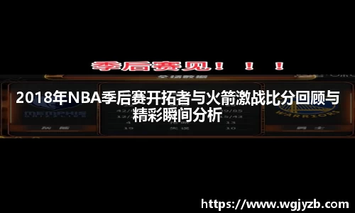 2018年NBA季后赛开拓者与火箭激战比分回顾与精彩瞬间分析