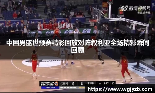 中国男篮世预赛精彩回放对阵叙利亚全场精彩瞬间回顾